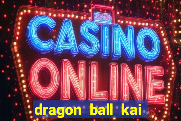 dragon ball kai legendado online